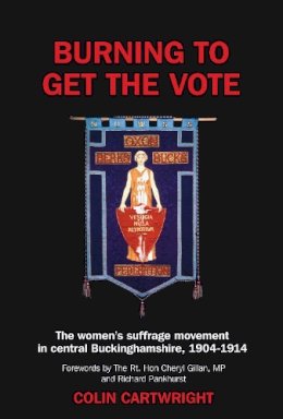 Colin Cartwright - Burning to Get the Vote: The Women's Suffrage Movement in Central Buckinghamshire, 1904-1914 - 9781908684097 - V9781908684097