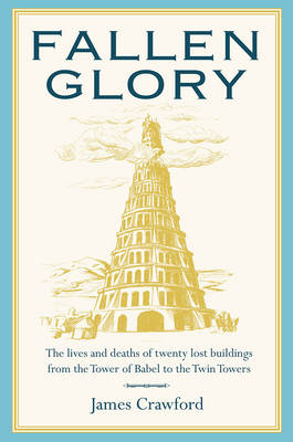 James Crawford - Fallen Glory: The Lives and Deaths of Twenty Lost Buildings from the Tower of Babel to the Twin Towers - 9781908699930 - V9781908699930