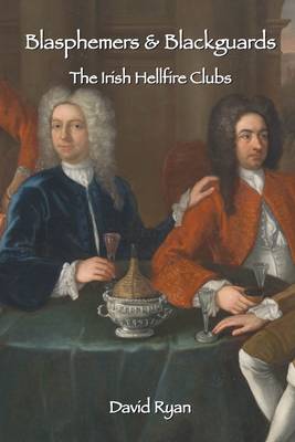 David Ryan - Blasphemers & Blackguards: The Irish Hellfire Clubs - 9781908928016 - V9781908928016