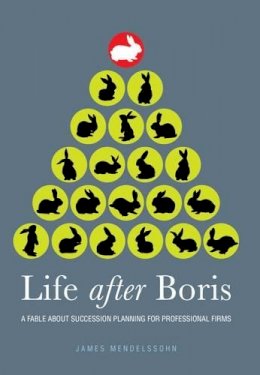 James Mendelssohn - Life After Boris: A Fable About Succession Planning for Professional Firms - 9781909116047 - V9781909116047