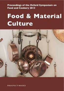 Mark McWilliams - Food & Material Culture: Proceedings of the Oxford Symposium on Food and Cookery 2013 - 9781909248403 - V9781909248403