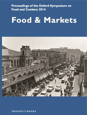 Mark McWilliams - Food and Markets: Proceedings of the Oxford Symposium on Food and Cookery 2014 - 9781909248441 - V9781909248441