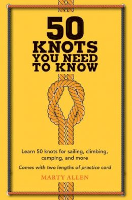 Marty Allen - 50 Knots You Need to Know: Learn 50 Knots for Sailing, Climbing, Camping and More - 9781909313569 - V9781909313569