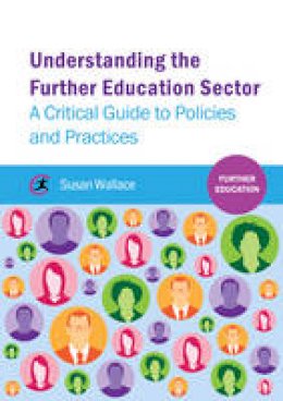 Susan Wallace - Understanding the Further Education Sector: A Critical Guide to Policies and Practices - 9781909330214 - V9781909330214