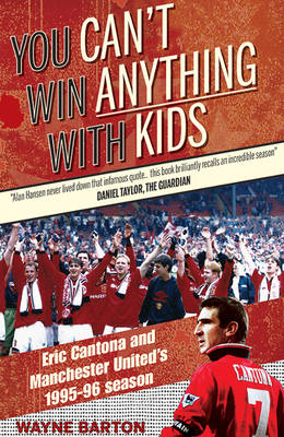 Wayne Barton - You Can't Win Anything with Kids: Eric Cantona & Manchester United's 1995-96 Season - 9781909360419 - V9781909360419