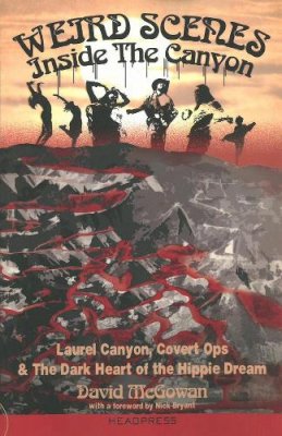 David McGowan - Weird Scenes Inside the Canyon: Laurel Canyon, Covert Ops & the Dark Heart of the Hippie Dream - 9781909394124 - V9781909394124