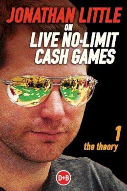 Jonathan Little - Jonathan Little on Live No-Limit Cash Games: Volume 1: The Theory (Poker) - 9781909457232 - V9781909457232