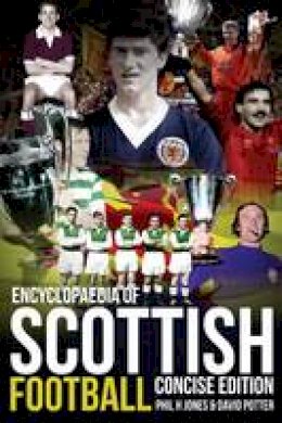 Phil H. Jones - Encyclopaedia of Scottish Football: Concise Edition - 9781909626294 - V9781909626294