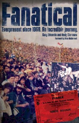 Gary Edwards - Fanatical!: Ever Present Since 1968: An Incredible Journey - 9781909626379 - V9781909626379