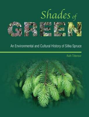 Ruth Tittensor - Shades of Green: An Environmental and Cultural History of Sitka Spruce - 9781909686779 - V9781909686779