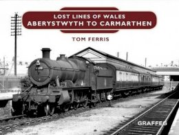 Tom Ferris - Lost Lines: Aberystwyth to Carmarthen - 9781909823198 - V9781909823198