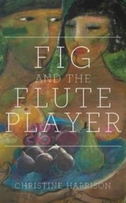 Christine Harrison - The Fig and the Flute Player - 9781909844872 - V9781909844872