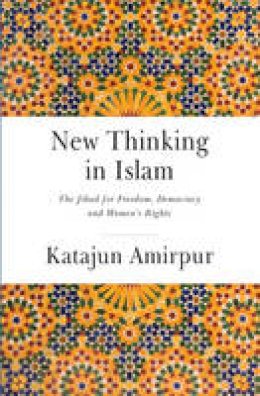 Amirpur Katajun - New Thinking Islam - The Battle for Democracy, Freedom and Womens Rights - 9781909942738 - V9781909942738