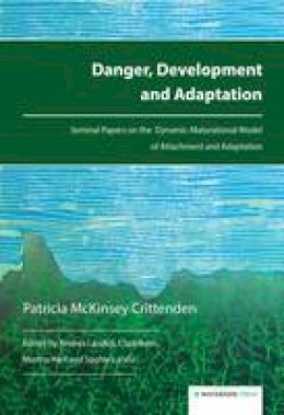 Patricia McKinsey Crittenden - Danger, Development and Adaptation: Seminal Papers on the Dynamic-Maturational Model of Attachment and Adaptation - 9781909976276 - V9781909976276