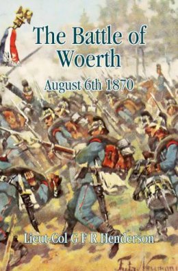 G. F. R. Henderson - The Battle of Woerth August 6th 1870 - 9781909982567 - V9781909982567