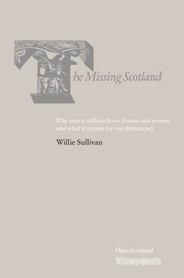 Willie Sullivan - The Missing Scotland: Why over a million Scots choose not to vote and what it means for our democracy - 9781910021392 - V9781910021392