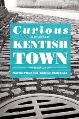 Martin Plaut - Curious Kentish Town - 9781910170069 - V9781910170069