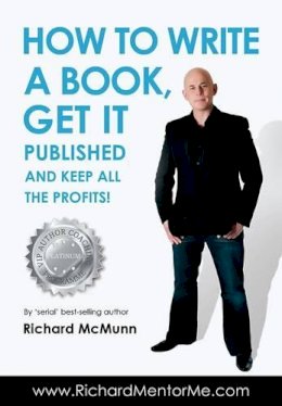 Richard McMunn - How to Write a Book, Get it Published and Keep All the Profits - 9781910202050 - V9781910202050