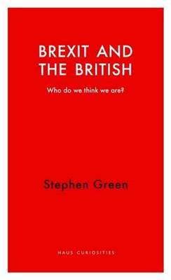 Stephen Green - Brexit and the British: Who Do We Think We Are? (Haus Curiosities) - 9781910376713 - V9781910376713