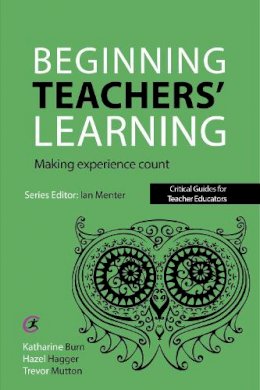 Katharine Burn - Beginning Teachers' Learning: Making experience count (Critical Guides for Teacher Educators) - 9781910391174 - V9781910391174