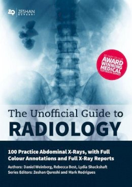 Daniel Weinberg - The Unofficial Guide to Radiology: 100 Practice Abdominal X Rays with Full Colour Annotations and Full X Ray Reports (Unofficial Guides to Medicine) - 9781910399033 - V9781910399033