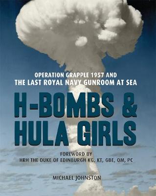 Michael Johnson - H-Bombs and Hula Girls: Operation Grapple 1957 and the Last Royal Navy Gunroom at Sea - 9781910500682 - V9781910500682