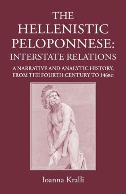 Ioanna Kralli - The Hellenistic Peloponnese: Interstate Relations. a Narrative and Analytic History, 371-146 BC - 9781910589601 - V9781910589601