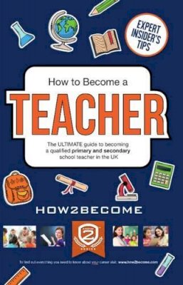 How2Become - How to Become a Teacher: The Ultimate Guide to Becoming a Qualified Primary or Secondary School Teacher in the UK - 9781910602942 - V9781910602942