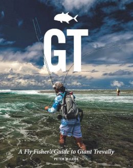 Peter McLeod - GT: A Flyfisher´s Guide to Giant Trevally - 9781910723333 - V9781910723333