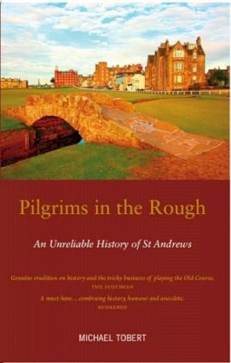 Michael Tobert - Pilgrims in the Rough: An Unreliable History of St Andrews - 9781910745083 - V9781910745083