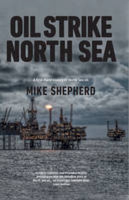 Mike Shepherd - Oil Strike North Sea: A First-Hand History of North Sea Oil - 9781910745687 - V9781910745687