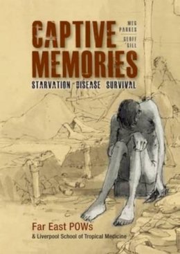 Meg Parkes - Captive Memories: Far East Pows & Liverpool School of Tropical Medicine - 9781910837009 - V9781910837009