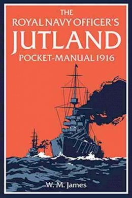 W. M. James R.N. - The Royal Navy Officer s Jutland Pocket-Manual 1916 - 9781910860182 - V9781910860182