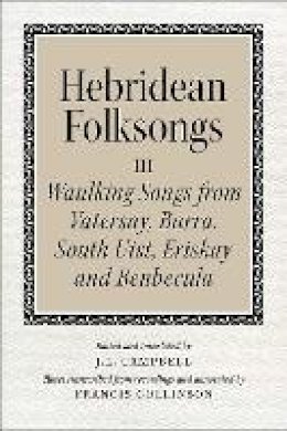 Campbell. John Lorne - Hebridean Folk Songs: Volume 3: Waulking Songs from Vatersay, Barra, Eriskay, South Uist and Benbecula - 9781910900031 - V9781910900031