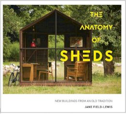 Jane Field-Lewis - The Anatomy of Sheds: New Buildings from an Old Tradition - 9781910904367 - V9781910904367