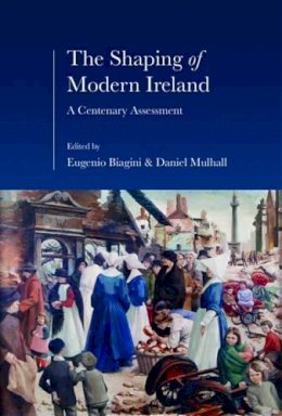 Eugenio Biagini - The Shaping of Modern Ireland: A Centenary Assessment - 9781911024002 - 9781911024002