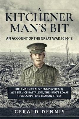 Gerald V. Dennis - A Kitchener Man´s Bit: In the Great War with the 21st (Service) Battalion, the King´s Royal Rifle Corps (the Yeoman Rifles) - 9781911096207 - V9781911096207