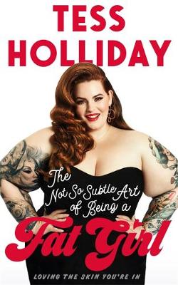 Tess Holliday - The Not So Subtle Art Of Being A Fat Girl: Loving the Skin You´re In - 9781911274773 - KKD0000633