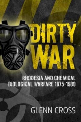 Glenn Cross - Dirty War: Rhodesia and Chemical Biological Warfare 1975-1980 - 9781911512127 - V9781911512127