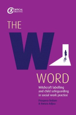 Prospera Tedam - The W Word: Witchcraft labelling and child safeguarding in social work practice - 9781912096008 - V9781912096008