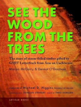 McGarry, Marion, O'Donovan, Dermot - See The Wood From The Trees: The story of storm-felled timber gifted to GMIT Letterfrack from Aras an Uachtarain - 9781912465026 - 9781912465026