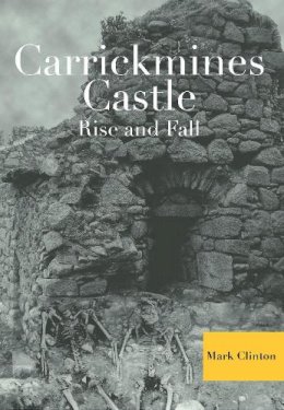 Mark Clinton - Carrickmines Castle: Rise and Fall - 9781916492271 - 9781916492271