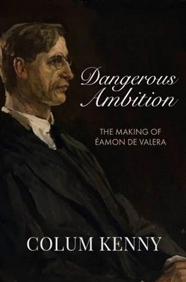 Colum Kenny - Dangerous Ambition: The Making of Éamon de Valera - 9781916742604 - V9781916742604