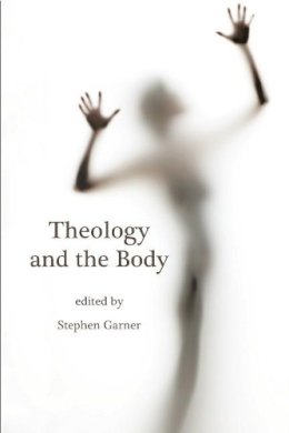 Stephen Garner - Theology and the Body - 9781921817229 - V9781921817229