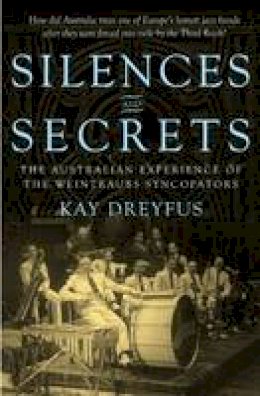 Kay Dreyfus - Silences and Secrets: The Australian Experience of the Weintraubs Syncopators - 9781921867804 - V9781921867804