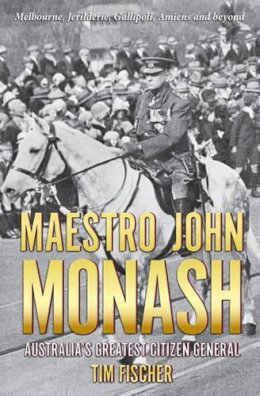 Tim Fischer - Maestro John Monash: Australia´s Greatest Citizen General - 9781922235596 - V9781922235596