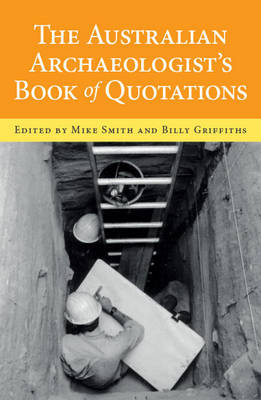 . Ed(S): Smith, Mike; Griffiths, Billy - Australian Archaeologists Book of Quotations - 9781922235749 - V9781922235749