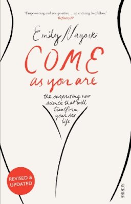 Dr Emily Nagoski - Come as You Are: the bestselling guide to the new science that will transform your sex life - 9781925228014 - 9781925228014