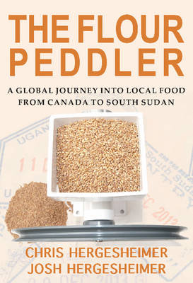 Chris Hergesheimer - The Flour Peddler: A Global Journey into Local Food - 9781927575864 - V9781927575864