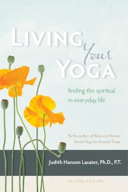 Judith Hanson Lasater - Living Your Yoga: Finding the Spiritual in Everyday Life - 9781930485365 - V9781930485365